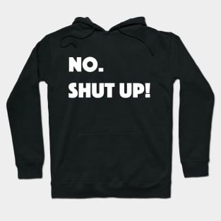 No, shut up Hoodie